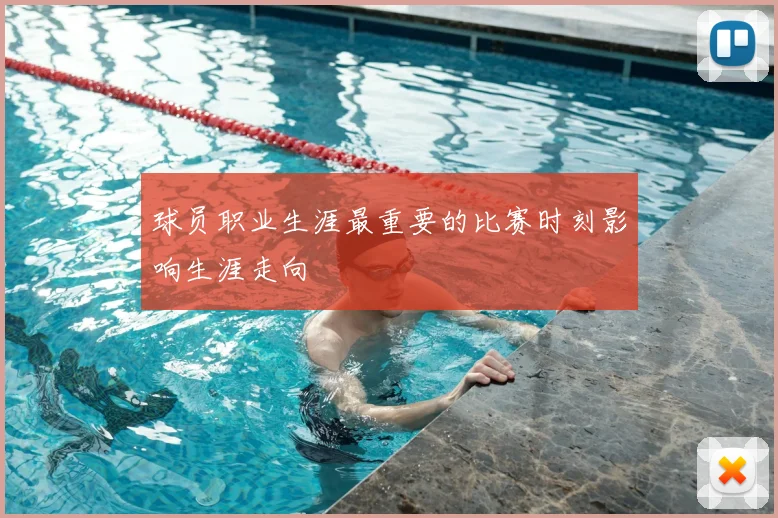 球员职业生涯最重要的比赛时刻影响生涯走向